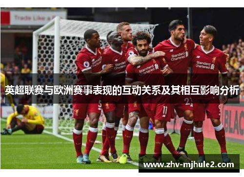 英超联赛与欧洲赛事表现的互动关系及其相互影响分析 英超联赛与欧洲赛事表现的互动关系及其相互影响分析