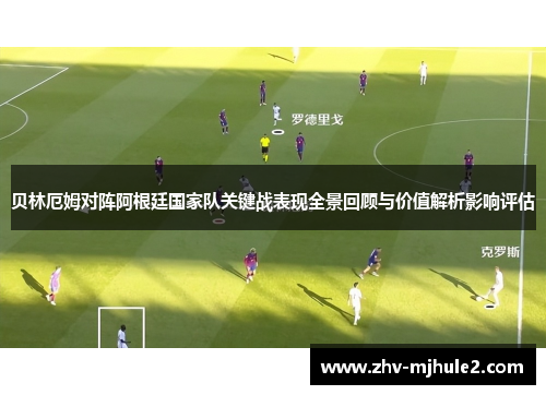 贝林厄姆对阵阿根廷国家队关键战表现全景回顾与价值解析影响评估