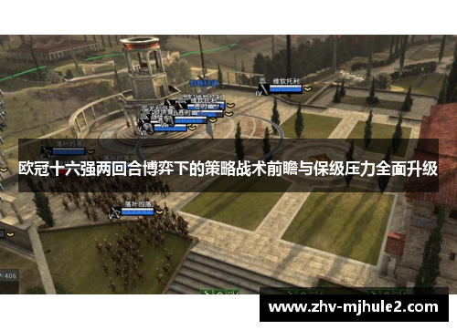 欧冠十六强两回合博弈下的策略战术前瞻与保级压力全面升级