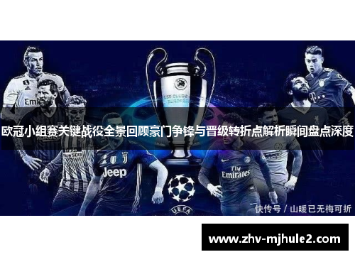 欧冠小组赛关键战役全景回顾豪门争锋与晋级转折点解析瞬间盘点深度 欧冠小组赛关键战役全景回顾豪门争锋与晋级转折点解析瞬间盘点深度