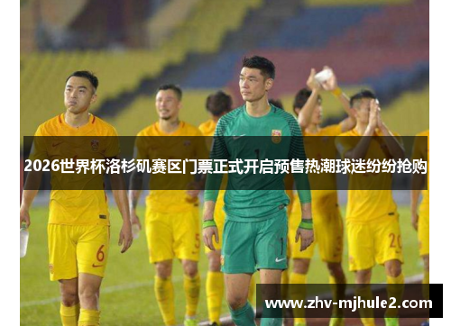 2026世界杯洛杉矶赛区门票正式开启预售热潮球迷纷纷抢购