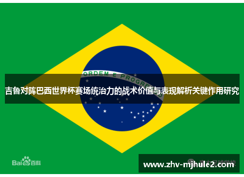 吉鲁对阵巴西世界杯赛场统治力的战术价值与表现解析关键作用研究 吉鲁对阵巴西世界杯赛场统治力的战术价值与表现解析关键作用研究