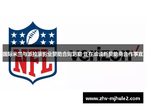 国际米兰与派拉蒙影业赞助合同到期 正在洽谈新赞助商合作事宜 国际米兰与派拉蒙影业赞助合同到期 正在洽谈新赞助商合作事宜