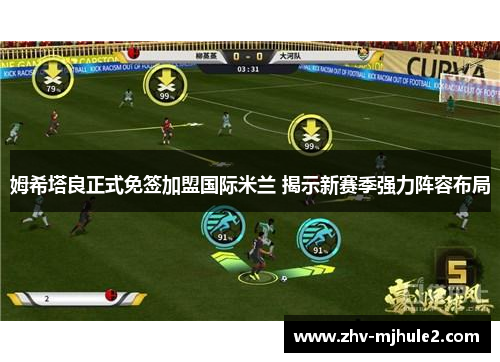 姆希塔良正式免签加盟国际米兰 揭示新赛季强力阵容布局