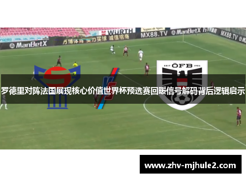 罗德里对阵法国展现核心价值世界杯预选赛回暖信号解码背后逻辑启示 罗德里对阵法国展现核心价值世界杯预选赛回暖信号解码背后逻辑启示