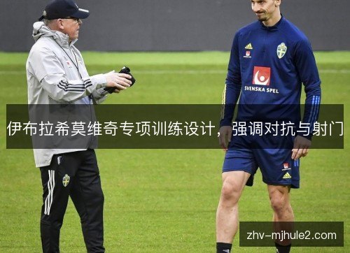 伊布拉希莫维奇专项训练设计,强调对抗与射门 伊布拉希莫维奇专项训练设计,强调对抗与射门